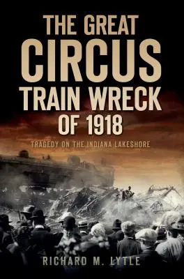 Wielka katastrofa pociągu cyrkowego w 1918 roku: Tragedia nad brzegiem jeziora Indiana - The Great Circus Train Wreck of 1918: Tragedy Along the Indiana Lakeshore