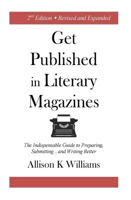 Publikowanie w czasopismach literackich: Niezbędny przewodnik po przygotowywaniu, przesyłaniu i lepszym pisaniu - Get Published in Literary Magazines: The Indispensable Guide to Preparing, Submitting and Writing Better