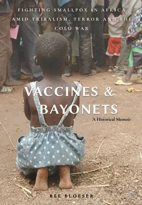 Szczepionki i bagnety: Walka z ospą w Afryce wśród plemienności, terroru i zimnej wojny - Vaccines and Bayonets: Fighting Smallpox in Africa amid Tribalism, Terror and the Cold War