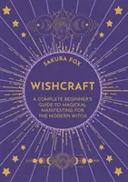 Wishcraft - Kompletny przewodnik dla początkujących po magicznej manifestacji dla współczesnej czarownicy - Wishcraft - A Complete Beginner's Guide to Magickal Manifesting for the Modern Witch