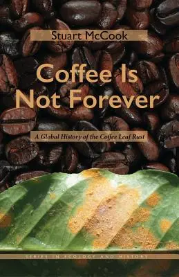 Kawa nie jest wieczna: Globalna historia rdzy kawowej - Coffee Is Not Forever: A Global History of the Coffee Leaf Rust