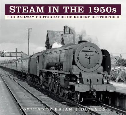 Para w latach pięćdziesiątych: Fotografie kolejowe Roberta Butterfielda - Steam in the 1950s: The Railway Photographs of Robert Butterfield