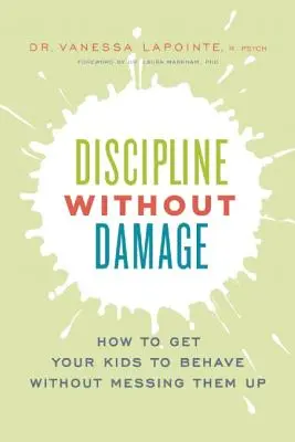 Dyscyplina bez szkód: Jak sprawić, by dzieci zachowywały się dobrze, nie psując ich przy tym - Discipline Without Damage: How to Get Your Kids to Behave Without Messing Them Up