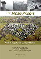 Więzienie labiryntu: Ukryta historia chaosu, anarchii i polityki - The Maze Prison: A Hidden Story of Chaos, Anarchy and Politics