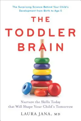 Mózg malucha: Pielęgnuj dziś umiejętności, które ukształtują jutro twojego dziecka - The Toddler Brain: Nurture the Skills Today That Will Shape Your Child's Tomorrow