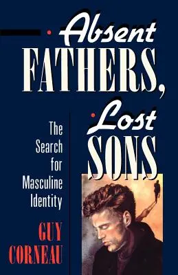 Nieobecni ojcowie, zagubieni synowie: Poszukiwanie męskiej tożsamości - Absent Fathers, Lost Sons: The Search for Masculine Identity
