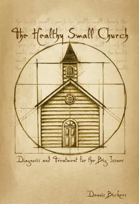 Zdrowy mały kościół: Diagnoza i leczenie poważnych problemów - The Healthy Small Church: Diagnosis and Treatment for the Big Issues