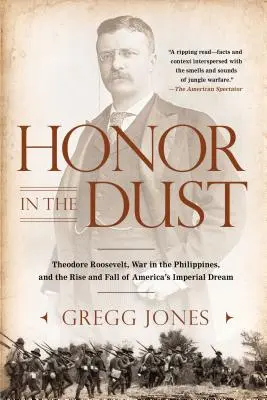 Honor w kurzu: Theodore Roosevelt, wojna na Filipinach oraz powstanie i upadek amerykańskiego imperialnego snu - Honor in the Dust: Theodore Roosevelt, War in the Philippines, and the Rise and Fall of America's I Mperial Dream