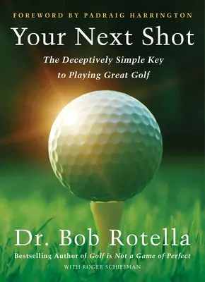 Uczyń swój następny strzał najlepszym: Sekret świetnej gry w golfa - Make Your Next Shot Your Best Shot: The Secret to Playing Great Golf