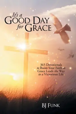 Dobry dzień na łaskę: 365 dewocjonaliów, które wzmocnią twoją wiarę, gdy łaska prowadzi do zwycięskiego życia - It's a Good Day for Grace: 365 Devotionals to Boost Your Faith as Grace Leads the Way to a Victorious Life