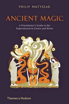 Starożytna magia: przewodnik praktyka po zjawiskach nadprzyrodzonych w Grecji i Rzymie - Ancient Magic: A Practitioner's Guide to the Supernatural in Greece and Rome