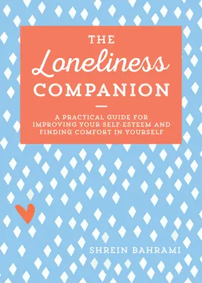 The Loneliness Companion: Praktyczny przewodnik po poprawie poczucia własnej wartości i odnalezieniu komfortu w sobie - The Loneliness Companion: A Practical Guide for Improving Your Self-Esteem and Finding Comfort in Yourself