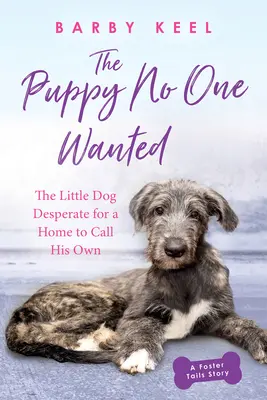 Szczeniak, którego nikt nie chciał: Mały pies desperacko szukający własnego domu - The Puppy No One Wanted: The Little Dog Desperate for a Home to Call His Own