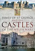 James of St George i zamki z czasów wojen walijskich - James of St George and the Castles of the Welsh Wars
