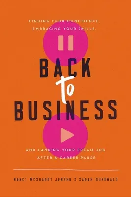 Powrót do biznesu: Odnalezienie pewności siebie, wykorzystanie umiejętności i znalezienie wymarzonej pracy po przerwie w karierze - Back to Business: Finding Your Confidence, Embracing Your Skills, and Landing Your Dream Job After a Career Pause