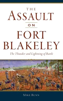 Atak na Fort Blakeley: Grzmoty i błyskawice bitwy - Assault on Fort Blakeley: The Thunder and Lightning of Battle