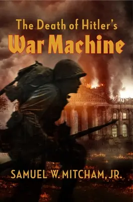 Śmierć machiny wojennej Hitlera: Ostateczne zniszczenie Wehrmachtu - The Death of Hitler's War Machine: The Final Destruction of the Wehrmacht