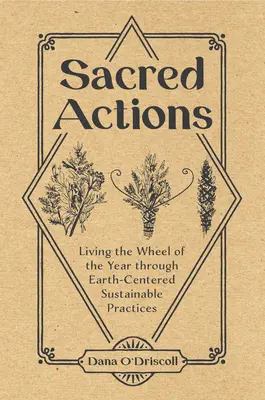 Święte działania: Życie kołem roku poprzez zrównoważone praktyki skoncentrowane na Ziemi - Sacred Actions: Living the Wheel of the Year Through Earth-Centered Sustainable Practices