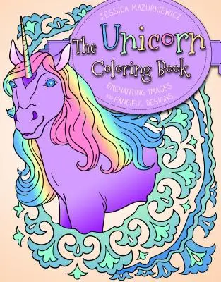 Kolorowanka z jednorożcem: czarujące obrazy i fantazyjne wzory - The Unicorn Coloring Book: Enchanting Images and Fanciful Designs