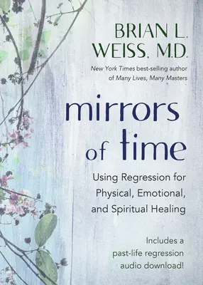 Mirrors of Time: Wykorzystanie regresji do uzdrawiania fizycznego, emocjonalnego i duchowego - Mirrors of Time: Using Regression for Physical, Emotional, and Spiritual Healing