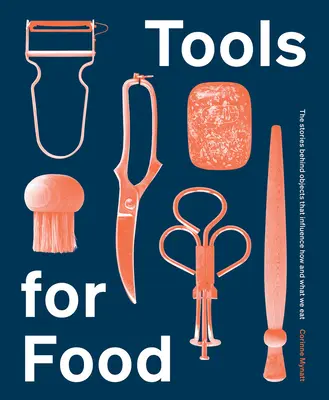 Narzędzia do jedzenia: historie kryjące się za przedmiotami, które wpływają na to, jak i co jemy - Tools for Food: The Stories Behind the Objects That Influence How and What We Eat