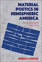 Material Poetics in Hemispheric America: Słowa i przedmioty 1950-2010 - Material Poetics in Hemispheric America: Words and Objects 1950-2010