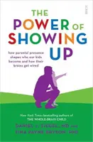 Power of Showing Up - w jaki sposób obecność rodziców kształtuje to, kim stają się nasze dzieci i jak okablowane są ich mózgi - Power of Showing Up - how parental presence shapes who our kids become and how their brains get wired