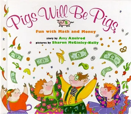 Świnie będą świniami: Zabawa z matematyką i pieniędzmi - Pigs Will Be Pigs: Fun with Math and Money