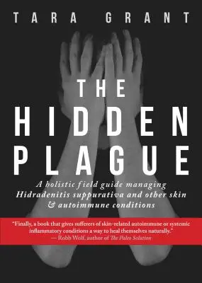 The Hidden Plague: Holistyczny przewodnik po zarządzaniu Hidradenitis Suppurativa i innymi chorobami skóry i autoimmunologicznymi - The Hidden Plague: A Holistic Field Guide to Managing Hidradenitis Suppurativa & Other Skin and Autoimmune Conditions