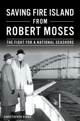 Ratując Fire Island przed Robertem Mosesem: Walka o Narodowy Brzeg Morski - Saving Fire Island from Robert Moses: The Fight for a National Seashore