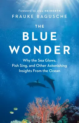 Błękitny cud: Dlaczego morze świeci, ryby śpiewają i inne zadziwiające spostrzeżenia z oceanu - The Blue Wonder: Why the Sea Glows, Fish Sing, and Other Astonishing Insights from the Ocean