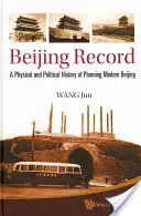 Beijing Record: Fizyczna i polityczna historia planowania współczesnego Pekinu - Beijing Record: A Physical and Political History of Planning Modern Beijing