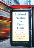 Duchowa praktyka na szalone czasy - potężne narzędzia do kultywowania spokoju, jasności i odwagi - Spiritual Practice for Crazy Times - Powerful Tools to Cultivate Calm, Clarity, and Courage