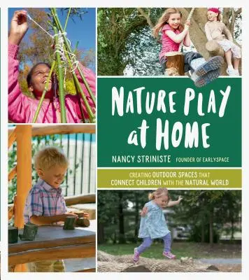 Nature Play at Home: Tworzenie przestrzeni na świeżym powietrzu, które łączą dzieci ze światem przyrody - Nature Play at Home: Creating Outdoor Spaces That Connect Children with the Natural World