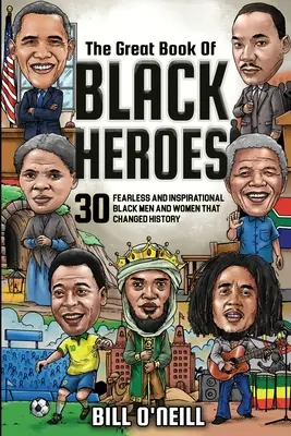 Wielka księga czarnych bohaterów: 30 nieustraszonych i inspirujących czarnoskórych mężczyzn i kobiet, którzy zmienili historię - The Great Book of Black Heroes: 30 Fearless and Inspirational Black Men and Women that Changed History