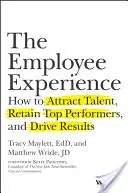 Doświadczenie pracownika: Jak przyciągnąć talenty, zatrzymać najlepszych pracowników i osiągać wyniki - The Employee Experience: How to Attract Talent, Retain Top Performers, and Drive Results