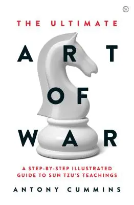 Ostateczna sztuka wojny: ilustrowany przewodnik krok po kroku po naukach Sun Tzu - The Ultimate Art of War: A Step-By-Step Illustrated Guide to Sun Tzu's Teachings