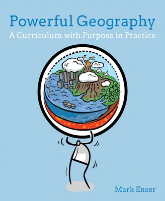 Potężna geografia: Program nauczania z celem w praktyce - Powerful Geography: A Curriculum with Purpose in Practice