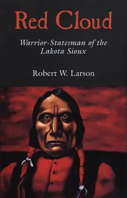 Czerwona Chmura: Wojownik-mąż stanu Siuksów Lakota - Red Cloud: Warrior-Statesman of the Lakota Sioux