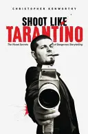 Kręć jak Tarantino: Wizualne sekrety niebezpiecznego opowiadania historii - Shoot Like Tarantino: The Visual Secrets of Dangerous Storytelling