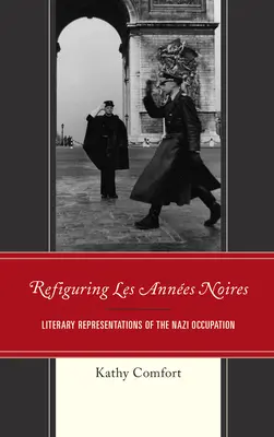Refiguring Les Annes Noires: Literackie reprezentacje nazistowskiej okupacji - Refiguring Les Annes Noires: Literary Representations of the Nazi Occupation