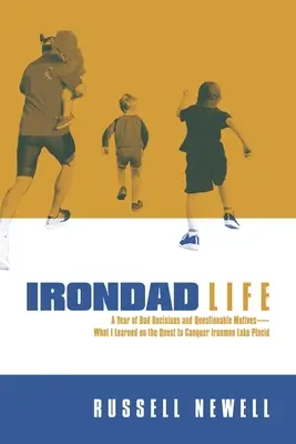 Irondad Life: Rok złych decyzji i wątpliwych motywów - czego nauczyłem się podczas podboju Ironman Lake Placid - Irondad Life: A Year of Bad Decisions and Questionable Motives--What I Learned on the Quest to Conquer Ironman Lake Placid