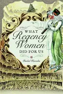 Co kobiety epoki regencji zrobiły dla nas - What Regency Women Did for Us