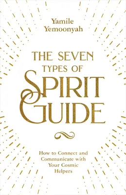 Siedem rodzajów przewodników duchowych: Jak łączyć się i komunikować z kosmicznymi pomocnikami - The Seven Types of Spirit Guide: How to Connect and Communicate with Your Cosmic Helpers