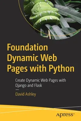 Tworzenie dynamicznych stron internetowych w Pythonie: Tworzenie dynamicznych stron internetowych z Django i Flask - Foundation Dynamic Web Pages with Python: Create Dynamic Web Pages with Django and Flask