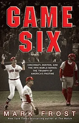 Szósta gra: Cincinnati, Boston i World Series 1975: Triumf amerykańskiej rozrywki - Game Six: Cincinnati, Boston, and the 1975 World Series: The Triumph of America's Pastime