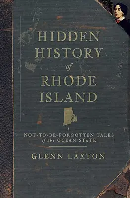 Ukryta historia Rhode Island: Niezapomniane opowieści o stanie oceanu - Hidden History of Rhode Island: Not-To-Be-Forgotten Tales of the Ocean State