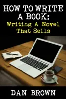 Jak napisać książkę: Pisanie powieści, która się sprzedaje - How To Write A Book: Writing A Novel That Sells