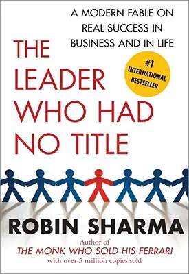 Lider bez tytułu: Nowoczesna bajka o prawdziwym sukcesie w biznesie i w życiu - The Leader Who Had No Title: A Modern Fable on Real Success in Business and in Life