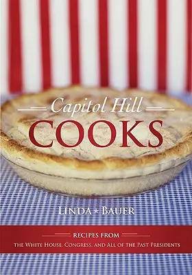 Capitol Hill Cooks: Przepisy z Białego Domu, Kongresu i wszystkich poprzednich prezydentów - Capitol Hill Cooks: Recipes from the White House, Congress, and All of the Past Presidents